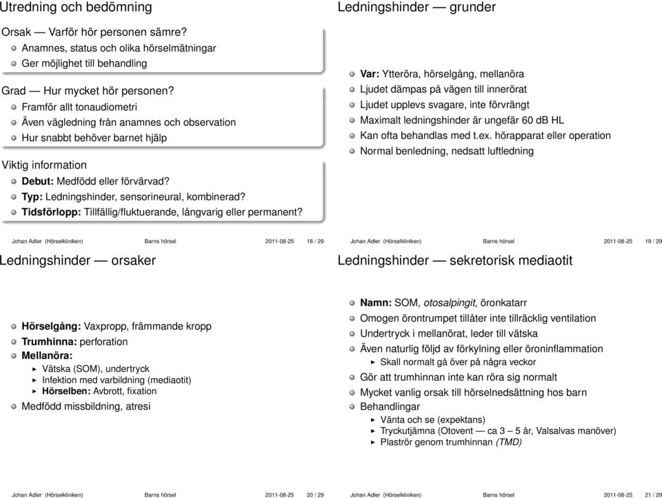 Typ: Ledningshinder, sensorineural, kombinerad? Tidsförlopp: Tillfällig/fluktuerande, långvarig eller permanent?