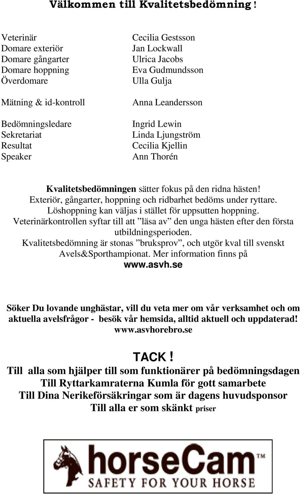 Ulla Gulja Anna Leandersson Ingrid Lewin Linda Ljungström Cecilia Kjellin Ann Thorén Kvalitetsbedömningen sätter fokus på den ridna hästen!