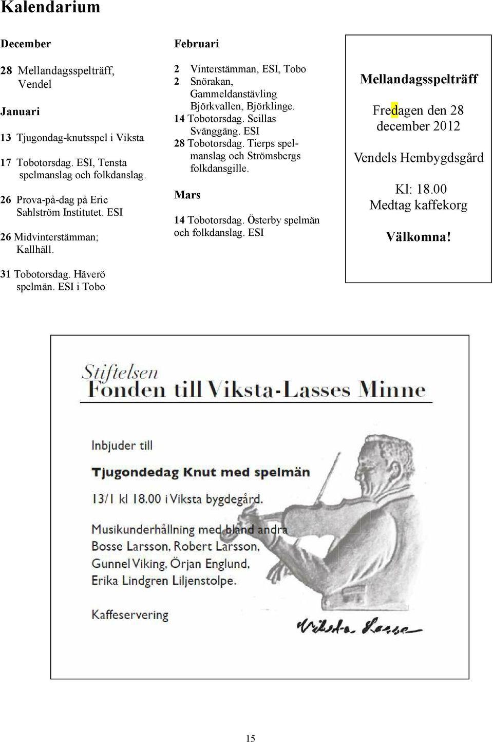 ESI i Tobo Februari 2 Vinterstämman, ESI, Tobo 2 Snörakan, Gammeldanstävling Björkvallen, Björklinge. 14 Tobotorsdag. Scillas Svänggäng. ESI 28 Tobotorsdag.