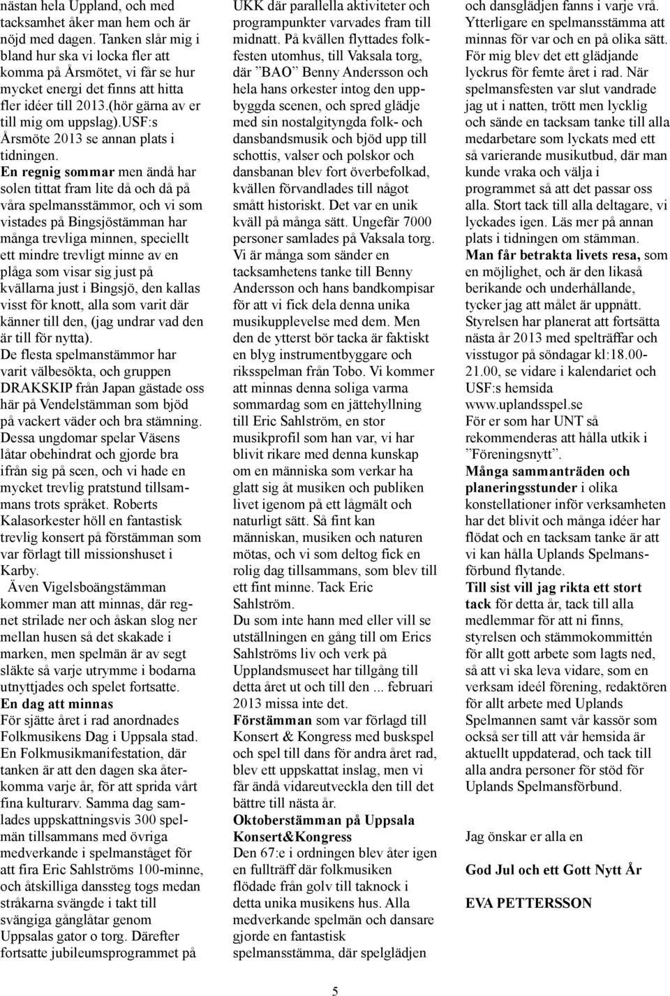 usf:s Årsmöte 2013 se annan plats i tidningen.