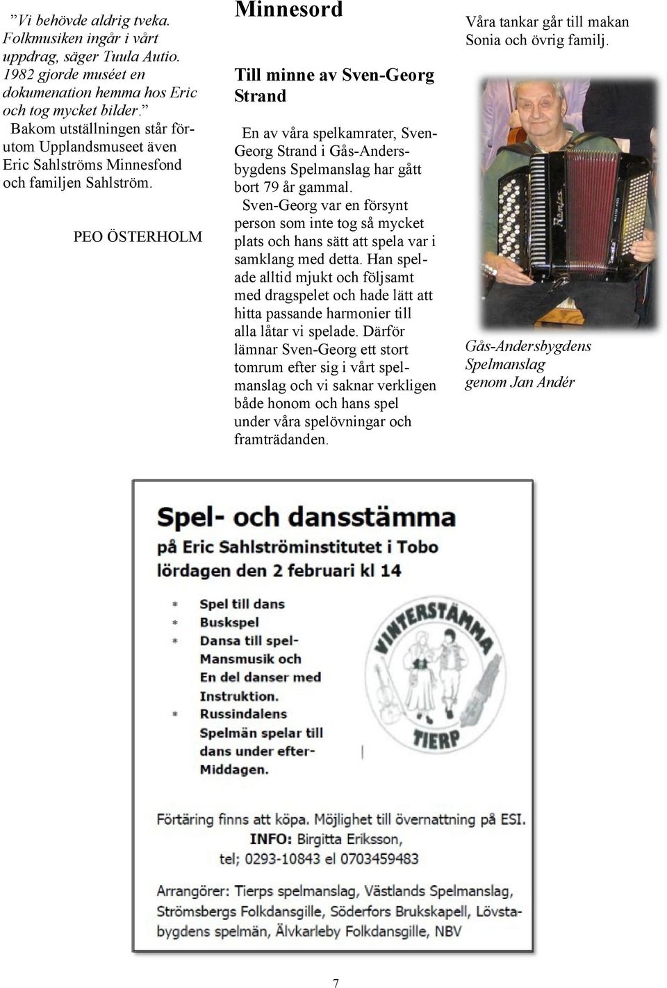 PEO ÖSTERHOLM Minnesord Till minne av Sven-Georg Strand En av våra spelkamrater, Sven- Georg Strand i Gås-Andersbygdens Spelmanslag har gått bort 79 år gammal.