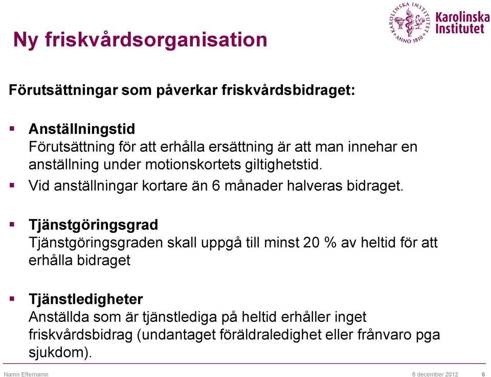 Tjänstgöringsgrad Tjänstgöringsgraden skall uppgå till minst 20 % av heltid för att erhålla bidraget Tjänstledigheter Anställda