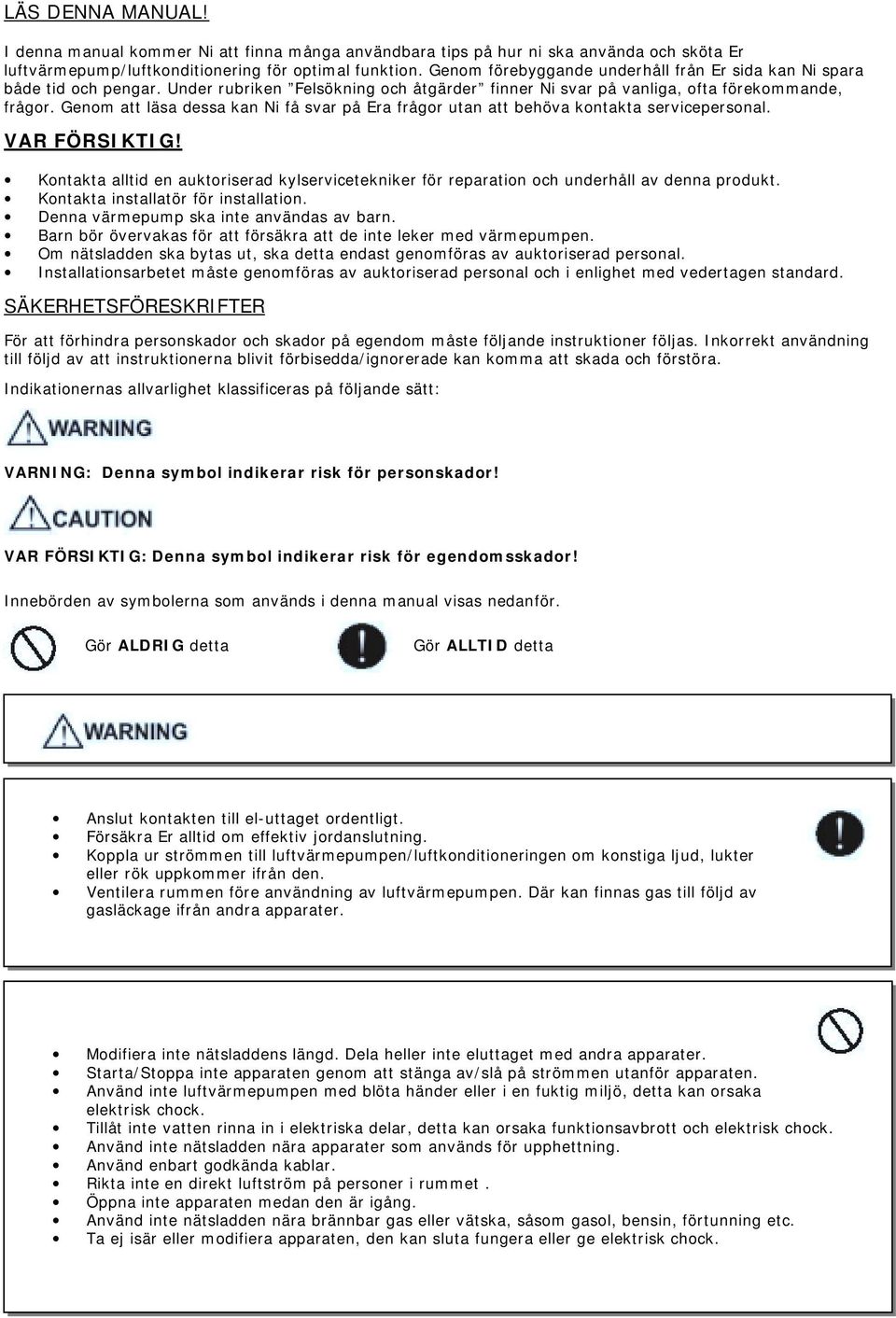 Genom att läsa dessa kan Ni få svar på Era frågor utan att behöva kontakta servicepersonal. VAR FÖRSIKTIG!