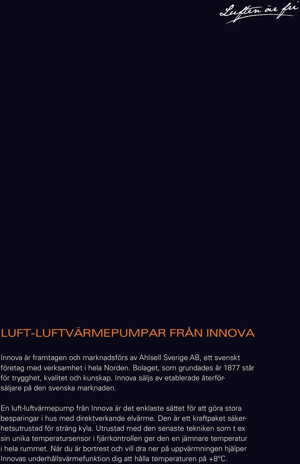 En luft-luftvärmepump från Innova är det enklaste sättet för att göra stora besparingar i hus med direktverkande elvärme. Den är ett kraftpaket säkerhetsutrustad för sträng kyla.