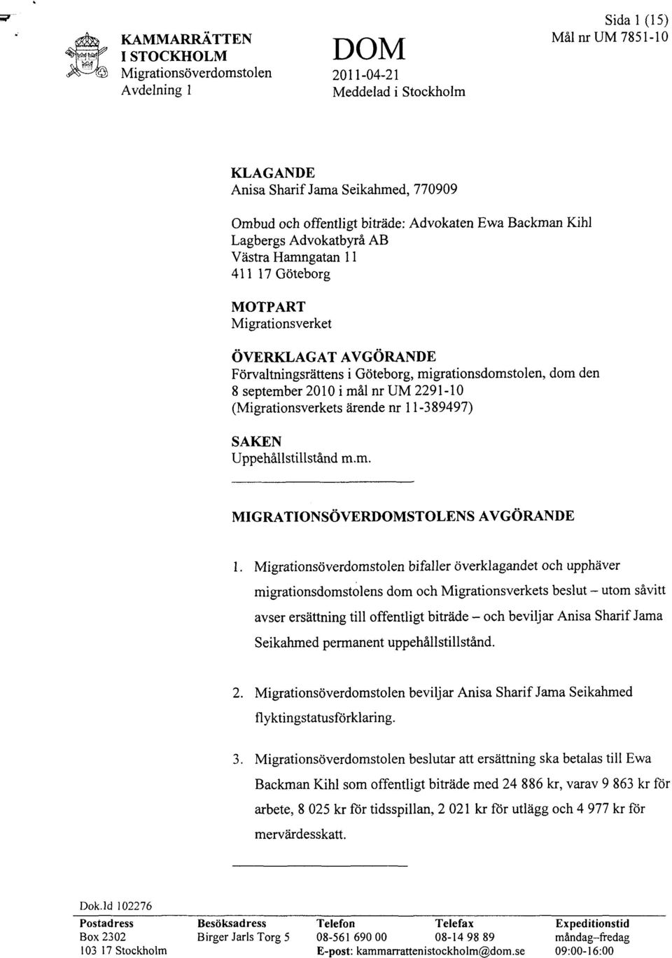 Göteborg MOTPART Migrationsverket ÖVERKLAGAT AVGÖRANDE Förvaltningsrättens i Göteborg, migrationsdomstolen, dom den 8 september 2010 i mål nr UM 2291-10 (Migrationsverkets ärende nr 11-389497) SAKEN