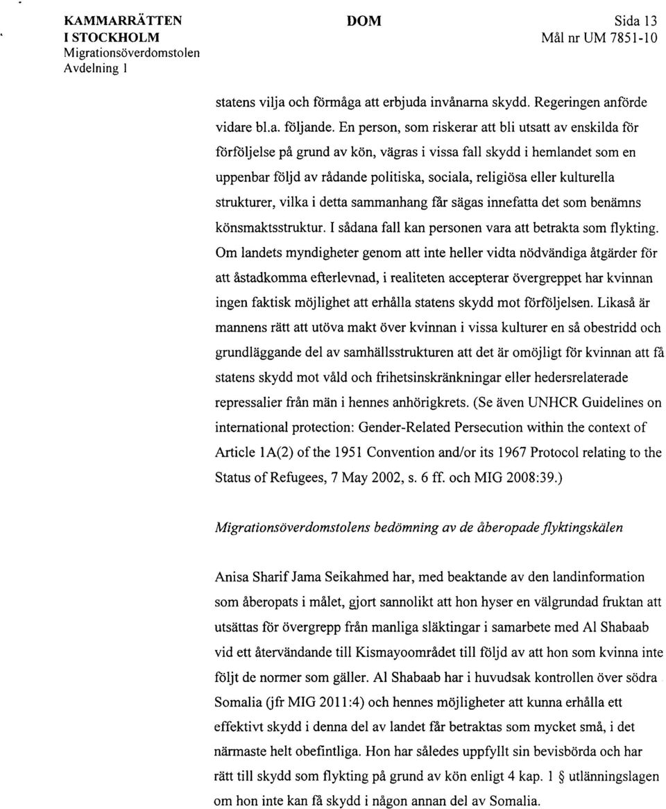 kulturella strukturer, vilka i detta sammanhang får sägas innefatta det som benämns könsmaktsstruktur. I sådana fall kan personen vara att betrakta som flykting.