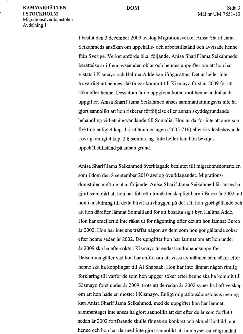 Det är heller inte trovärdigt att hennes släktingar kommit till Kismayo först år 2009 för att söka efter henne. Dessutom är de uppgivna hoten mot henne andrahandsuppgifter.