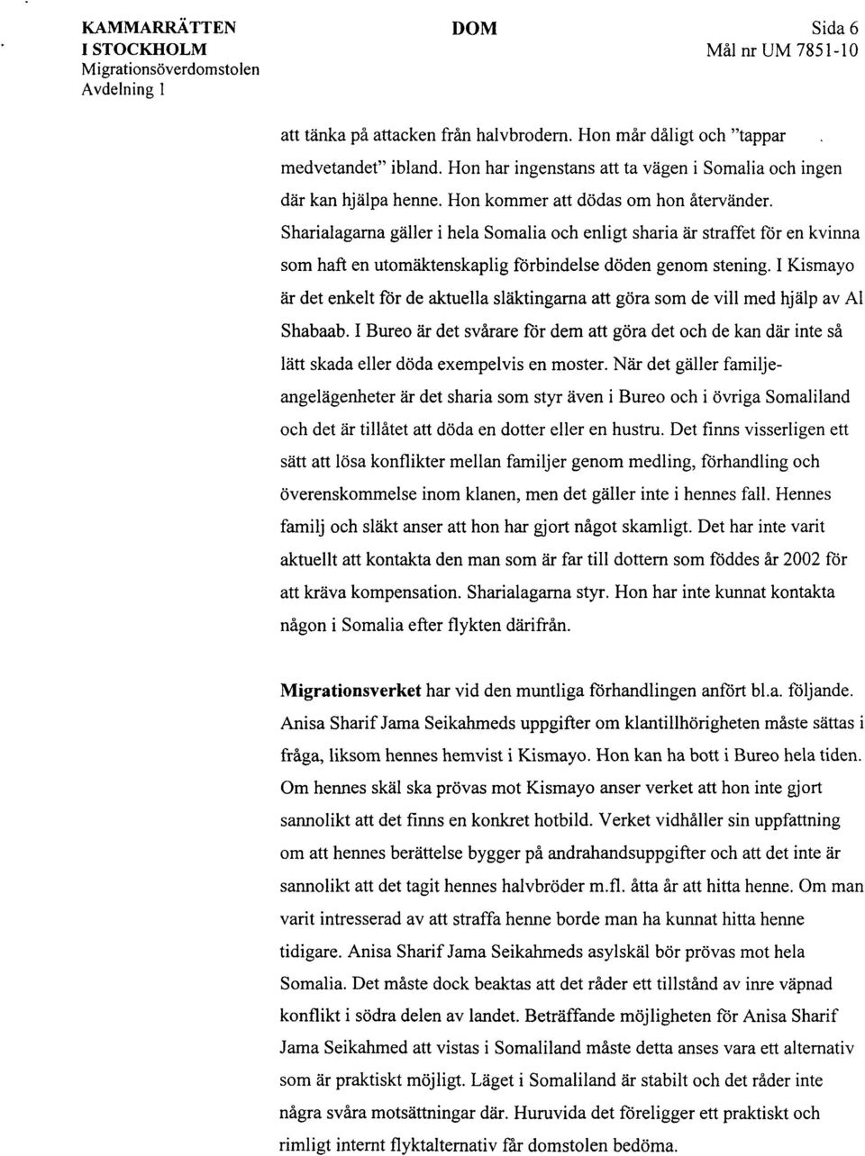 I Kismayo är det enkelt för de aktuella släktingarna att göra som de vill med hjälp av Al Shabaab.