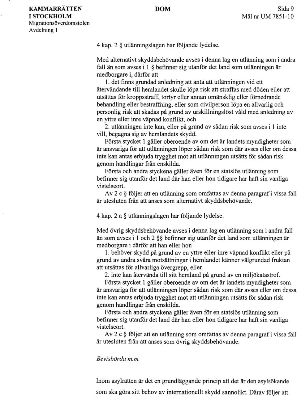 det finns grundad anledning att anta att utlänningen vid ett återvändande till hemlandet skulle löpa risk att straffas med döden eller att utsättas för kroppsstraff, tortyr eller annan omänsklig