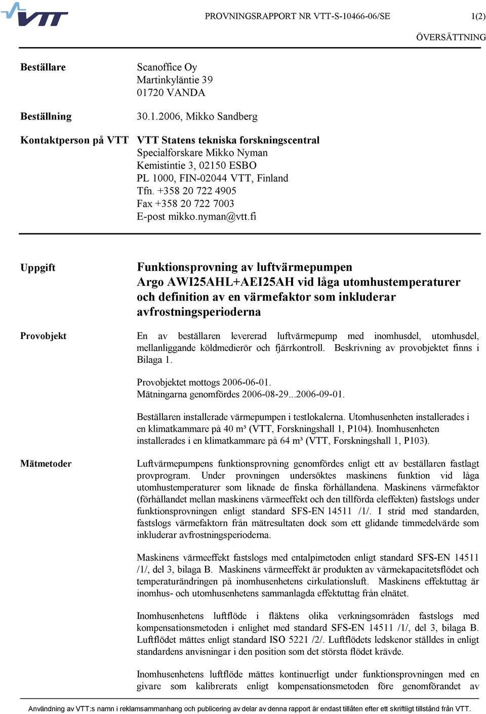 fi Uppgift Funktionsprovning av luftvärmepumpen Argo AWI25AHL+AEI25AH vid låga utomhustemperaturer och definition av en värmefaktor som inkluderar avfrostningsperioderna Provobjekt En av beställaren