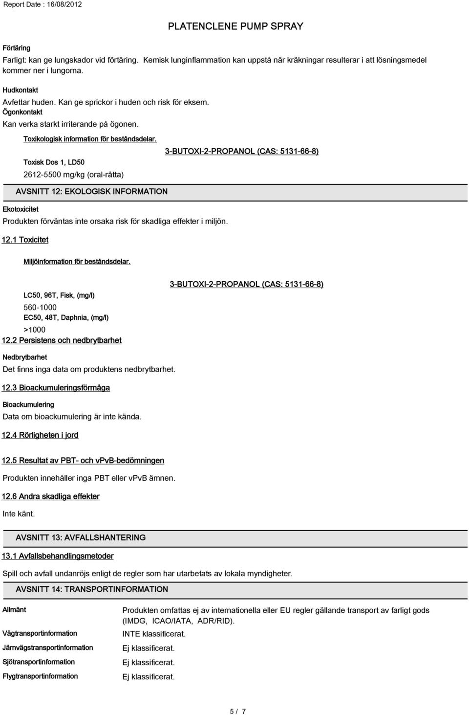 Toxisk Dos 1, LD50 2612-5500 mg/kg (oral-råtta) 3-BUTOXI-2-PROPANOL (CAS: 5131-66-8) AVSNITT 12: EKOLOGISK INFORMATION Ekotoxicitet Produkten förväntas inte orsaka risk för skadliga effekter i miljön.