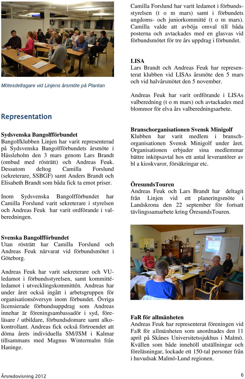 Mötesdeltagare vid Linjens årsmöte på Plantan Representation Sydsvenska Bangolfförbundet Bangolfklubben Linjen har varit representerad på Sydsvenska Bangolfförbundets årsmöte i Hässleholm den 3 mars