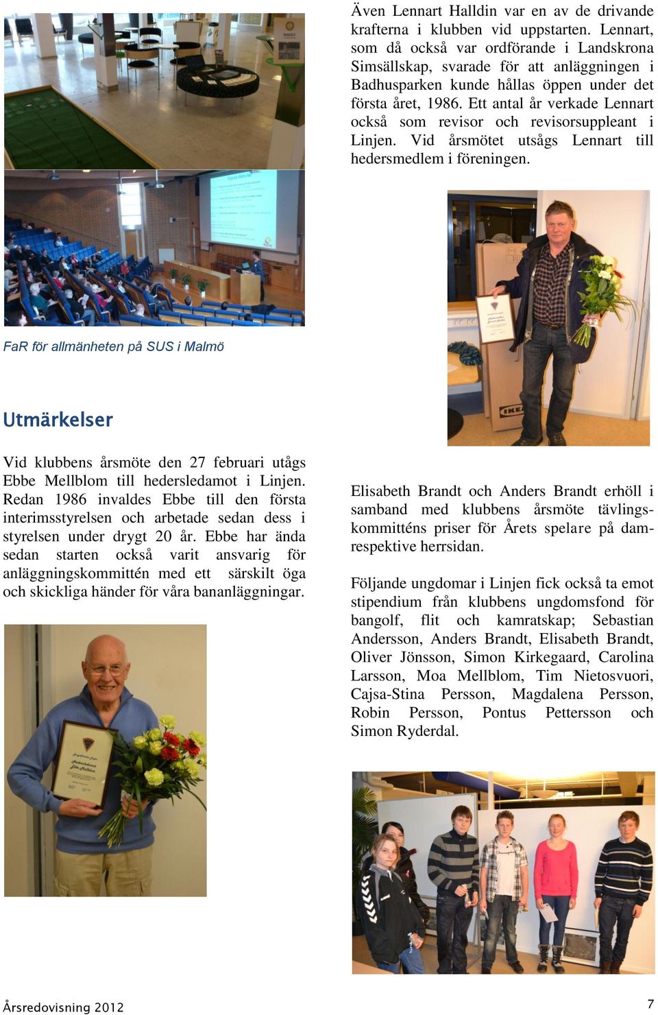 Ett antal år verkade Lennart också som revisor och revisorsuppleant i Linjen. Vid årsmötet utsågs Lennart till hedersmedlem i föreningen.