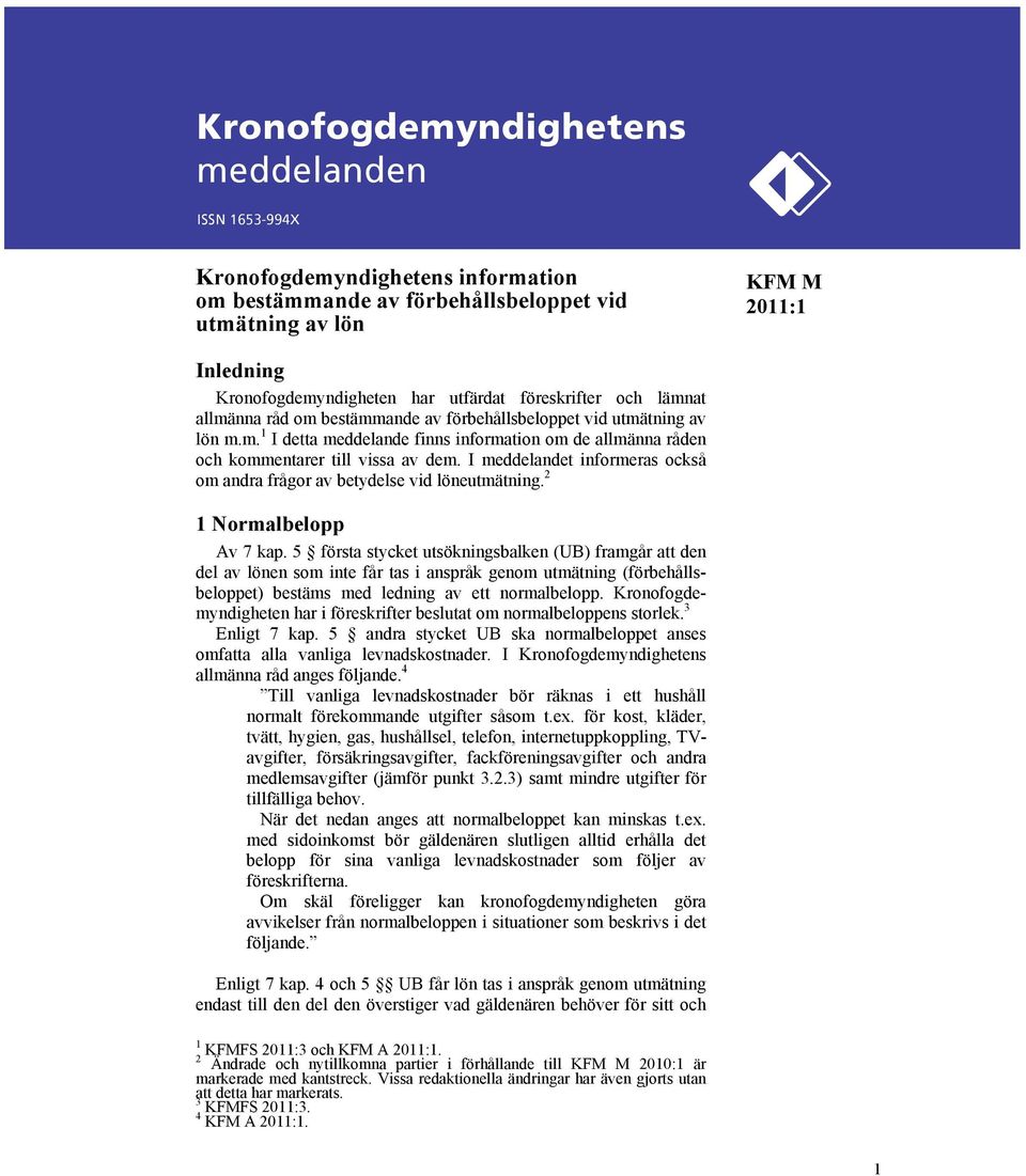 I meddelandet informeras också om andra frågor av betydelse vid löneutmätning. 2 1 Normalbelopp Av 7 kap.