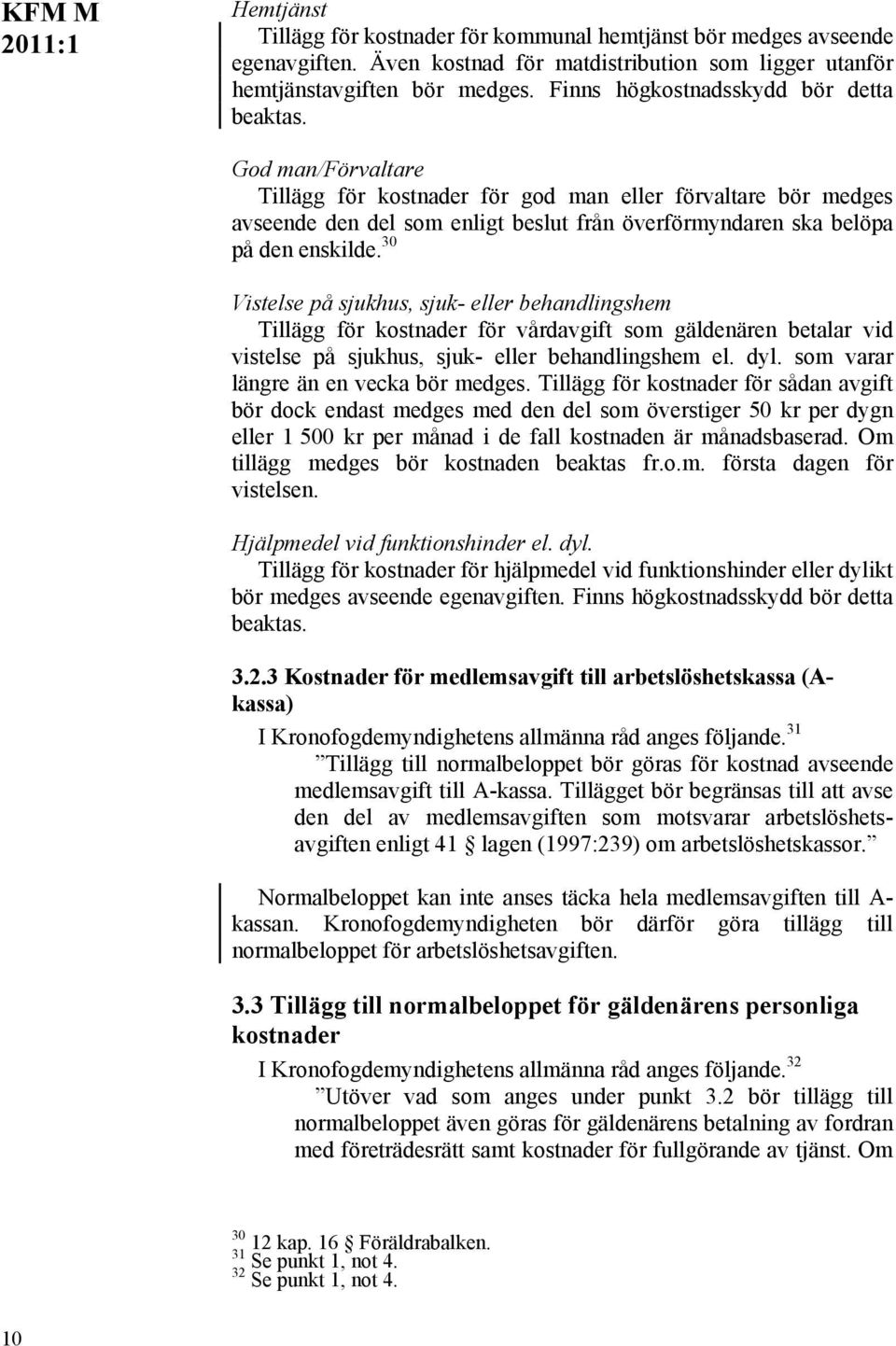 God man/förvaltare Tillägg för kostnader för god man eller förvaltare bör medges avseende den del som enligt beslut från överförmyndaren ska belöpa på den enskilde.