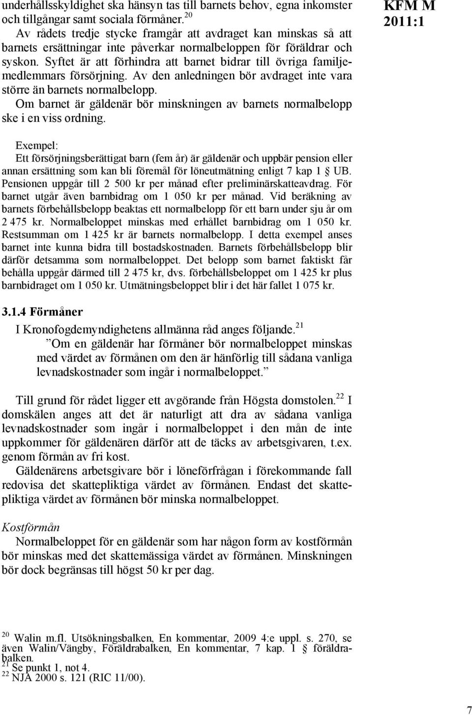 Syftet är att förhindra att barnet bidrar till övriga familjemedlemmars försörjning. Av den anledningen bör avdraget inte vara större än barnets normalbelopp.