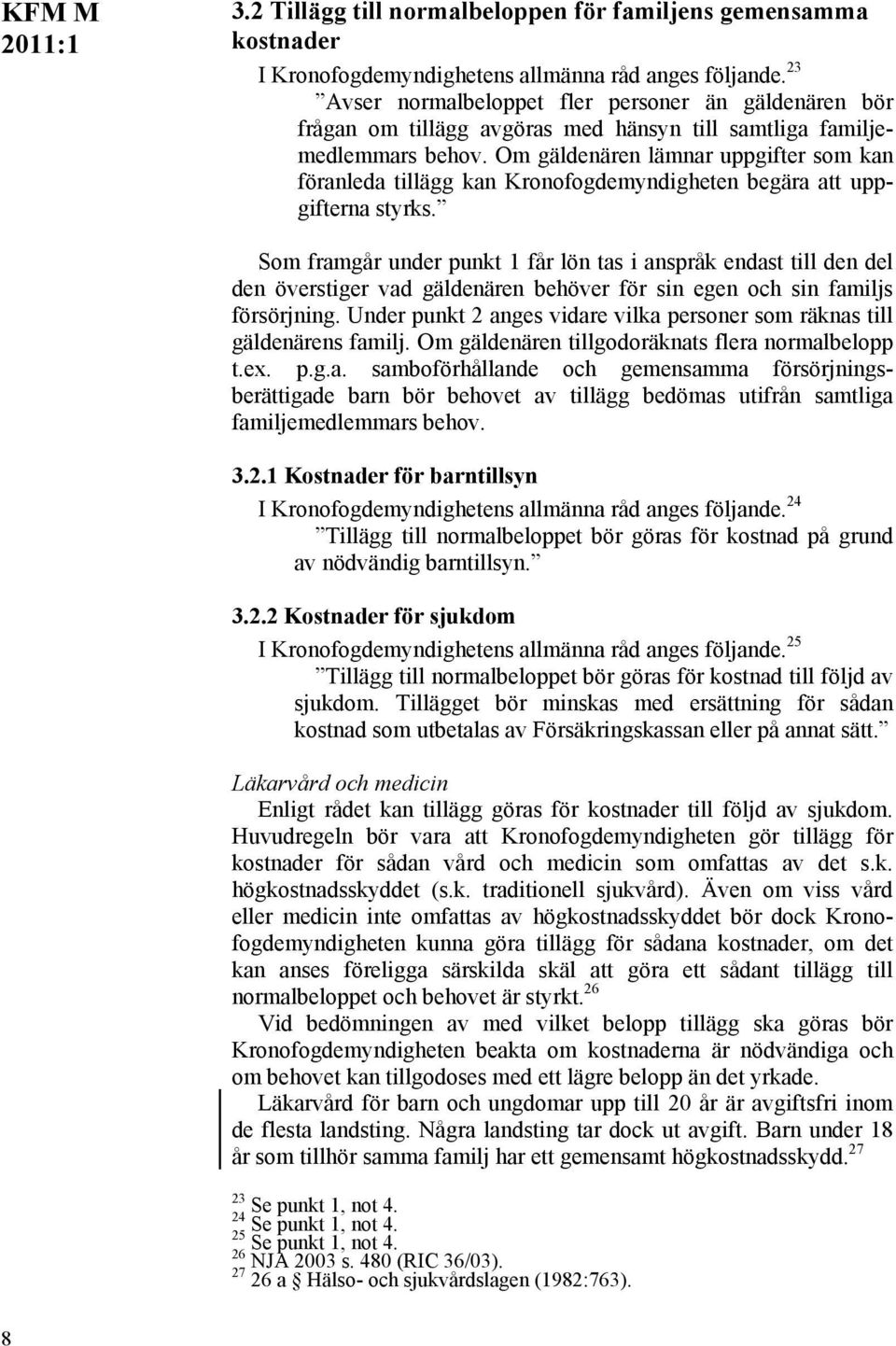 Om gäldenären lämnar uppgifter som kan föranleda tillägg kan Kronofogdemyndigheten begära att uppgifterna styrks.