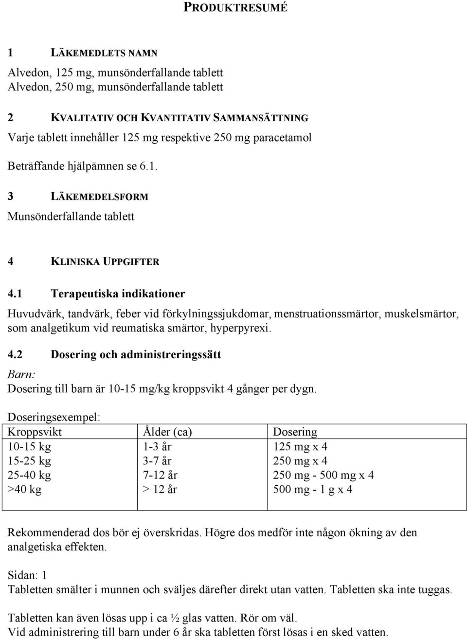 1 Terapeutiska indikationer Huvudvärk, tandvärk, feber vid förkylningssjukdomar, menstruationssmärtor, muskelsmärtor, som analgetikum vid reumatiska smärtor, hyperpyrexi. 4.