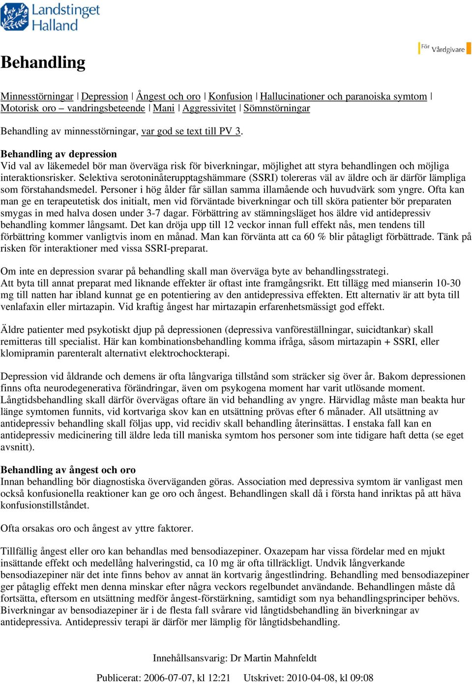 Selektiva serotoninåterupptagshämmare (SSRI) tolereras väl av äldre och är därför lämpliga som förstahandsmedel. Personer i hög ålder får sällan samma illamående och huvudvärk som yngre.