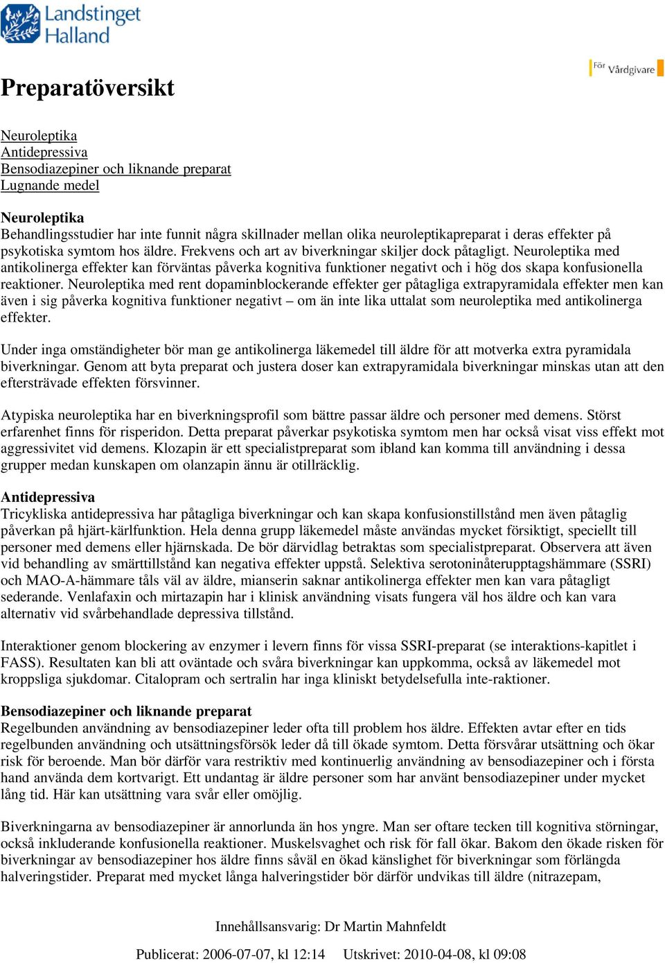 Neuroleptika med antikolinerga effekter kan förväntas påverka kognitiva funktioner negativt och i hög dos skapa konfusionella reaktioner.