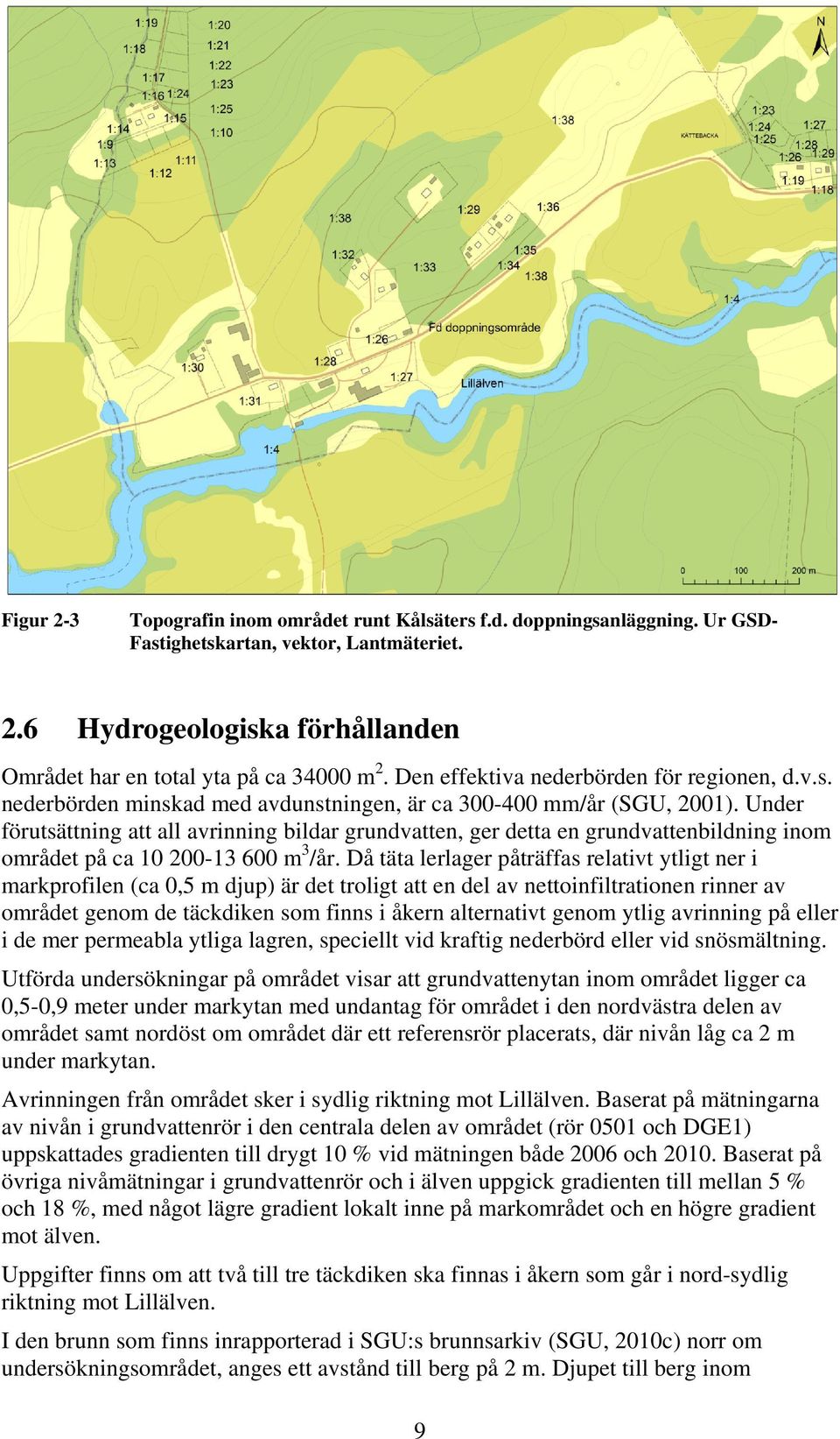 Under förutsättning att all avrinning bildar grundvatten, ger detta en grundvattenbildning inom området på ca 10 200-13 600 m 3 /år.