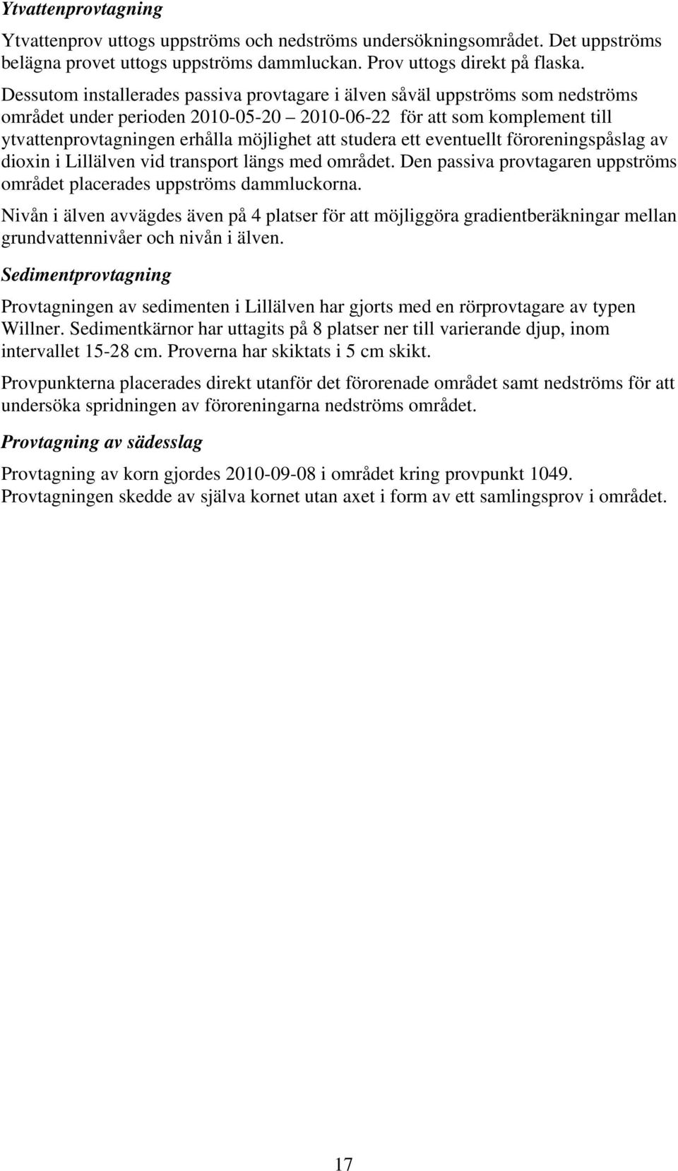 studera ett eventuellt föroreningspåslag av dioxin i Lillälven vid transport längs med området. Den passiva provtagaren uppströms området placerades uppströms dammluckorna.