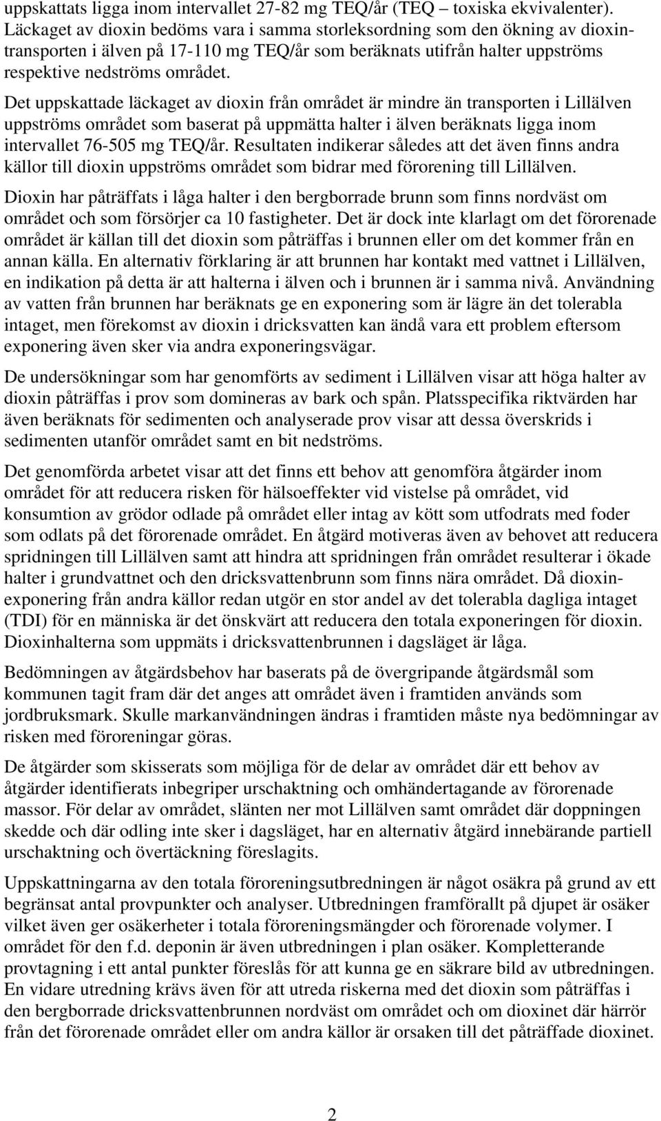 Det uppskattade läckaget av dioxin från området är mindre än transporten i Lillälven uppströms området som baserat på uppmätta halter i älven beräknats ligga inom intervallet 76-505 mg TEQ/år.