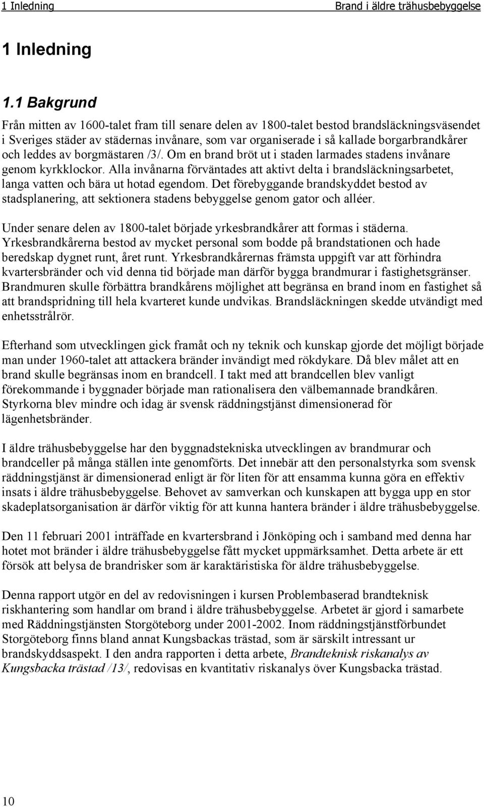 och leddes av borgmästaren /3/. Om en brand bröt ut i staden larmades stadens invånare genom kyrkklockor.