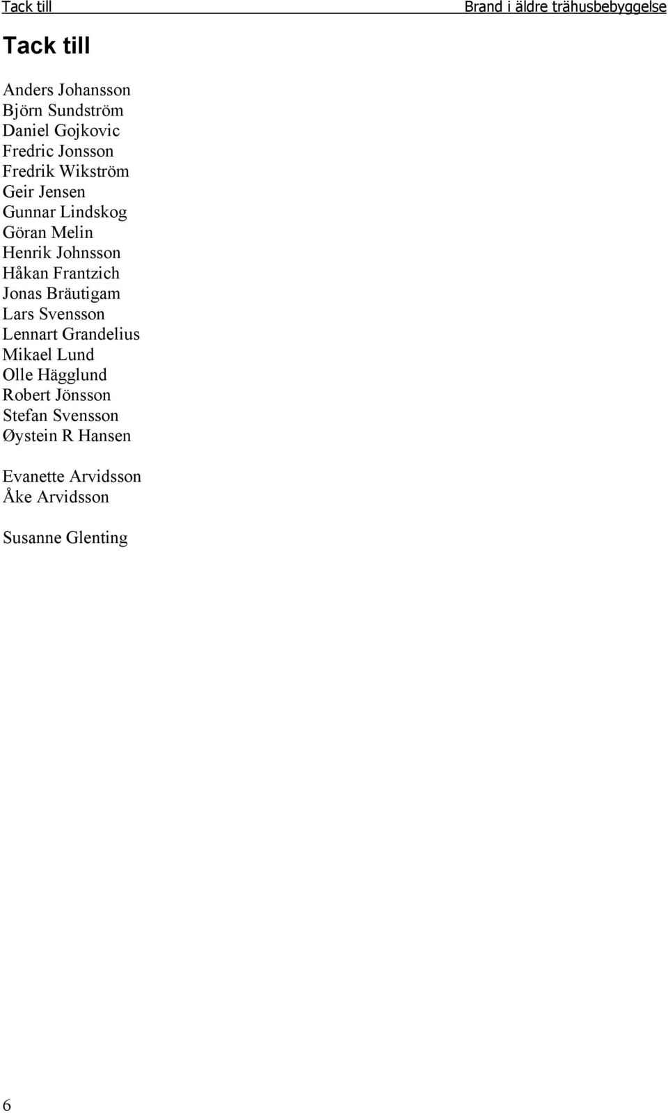 Johnsson Håkan Frantzich Jonas Bräutigam Lars Svensson Lennart Grandelius Mikael Lund Olle