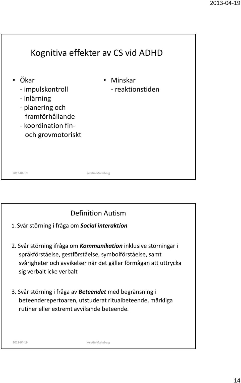 Svår störning ifråga om Kommunikation inklusive störningar i språkförståelse, gestförståelse, symbolförståelse, samt svårigheter och avvikelser när