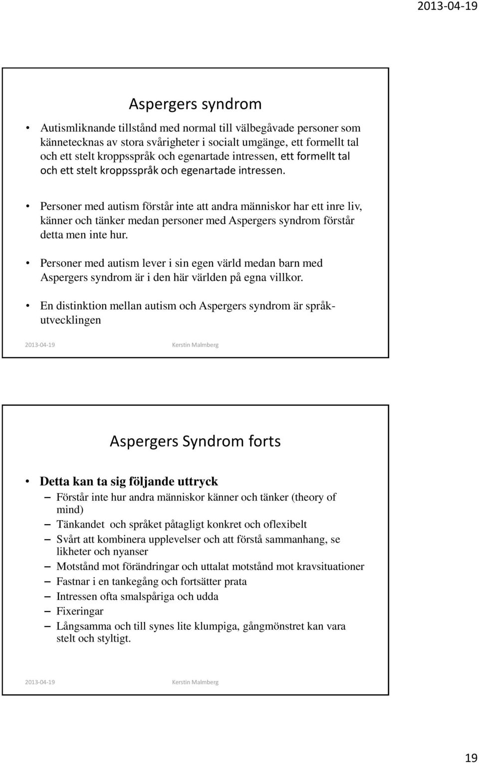 Personer med autism förstår inte att andra människor har ett inre liv, känner och tänker medan personer med Aspergers syndrom förstår detta men inte hur.