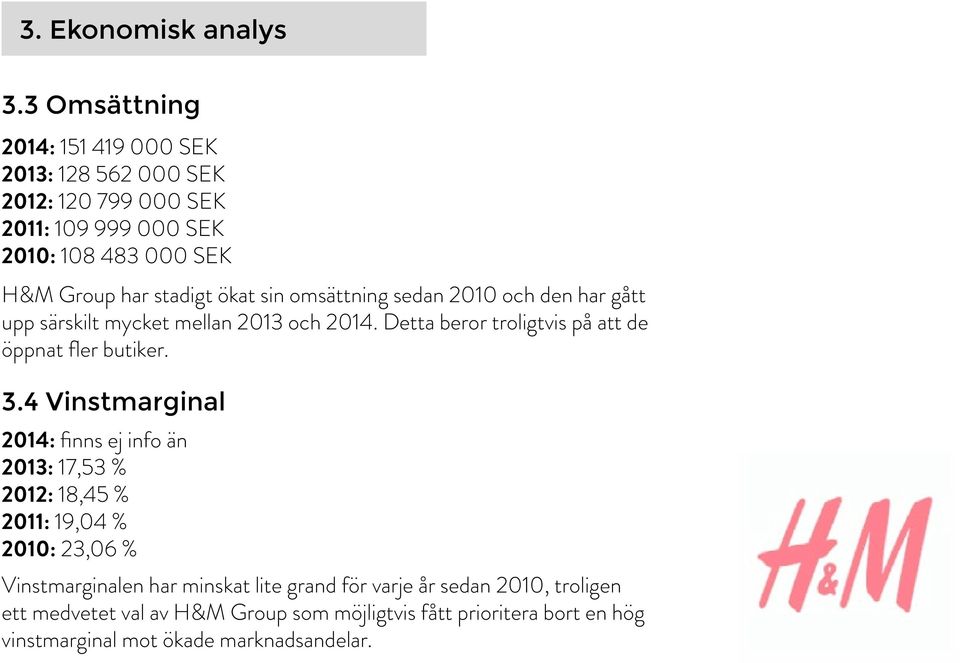 ökat sin omsättning sedan 2010 och den har gått upp särskilt mycket mellan 2013 och 2014. Detta beror troligtvis på att de öppnat fler butiker. 3.