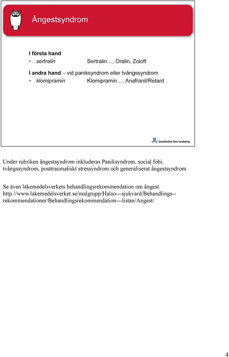 Se även läkemedelsverkets behandlingsrekommendation om ångest. http://www.