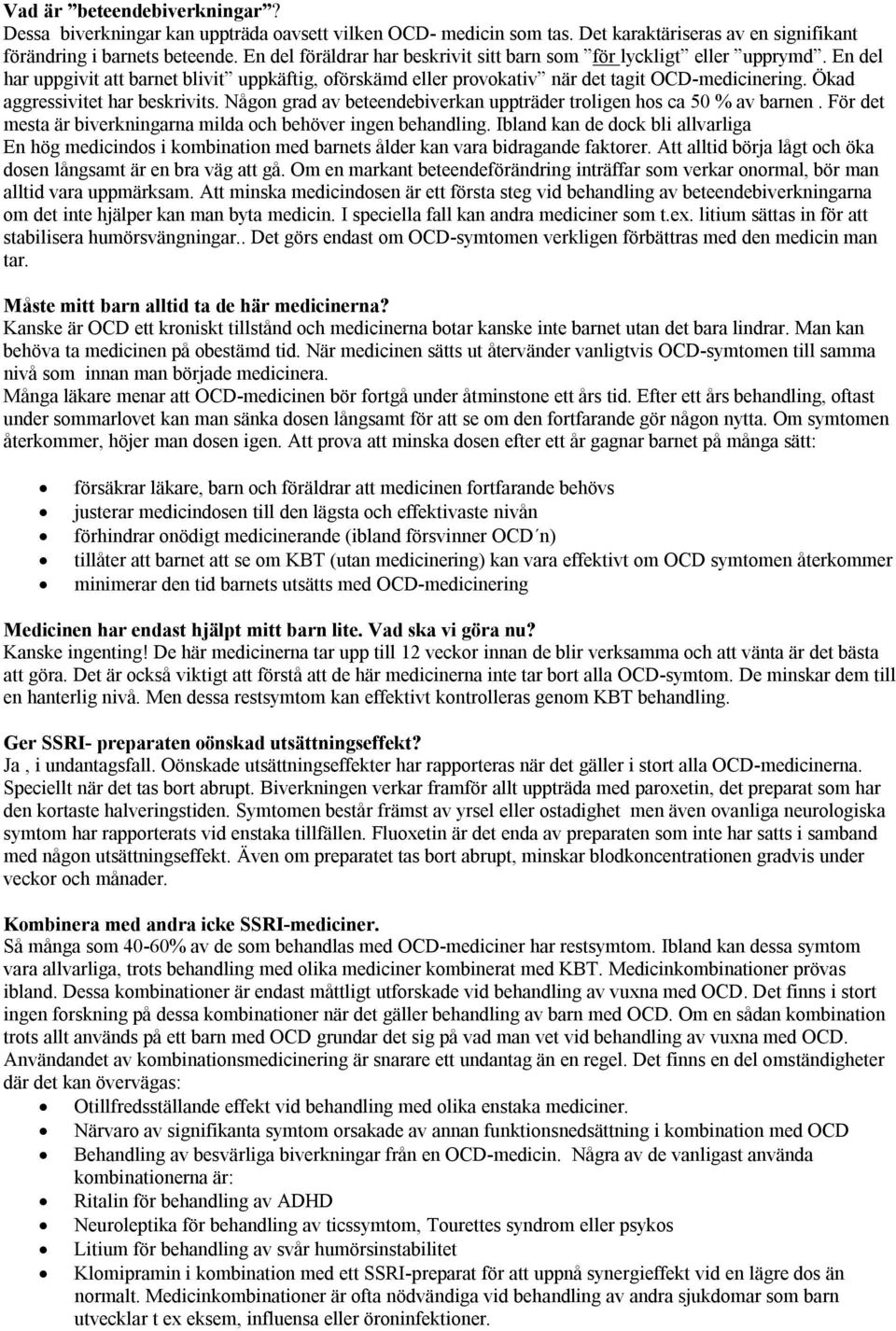 Ökad aggressivitet har beskrivits. Någon grad av beteendebiverkan uppträder troligen hos ca 50 % av barnen. För det mesta är biverkningarna milda och behöver ingen behandling.