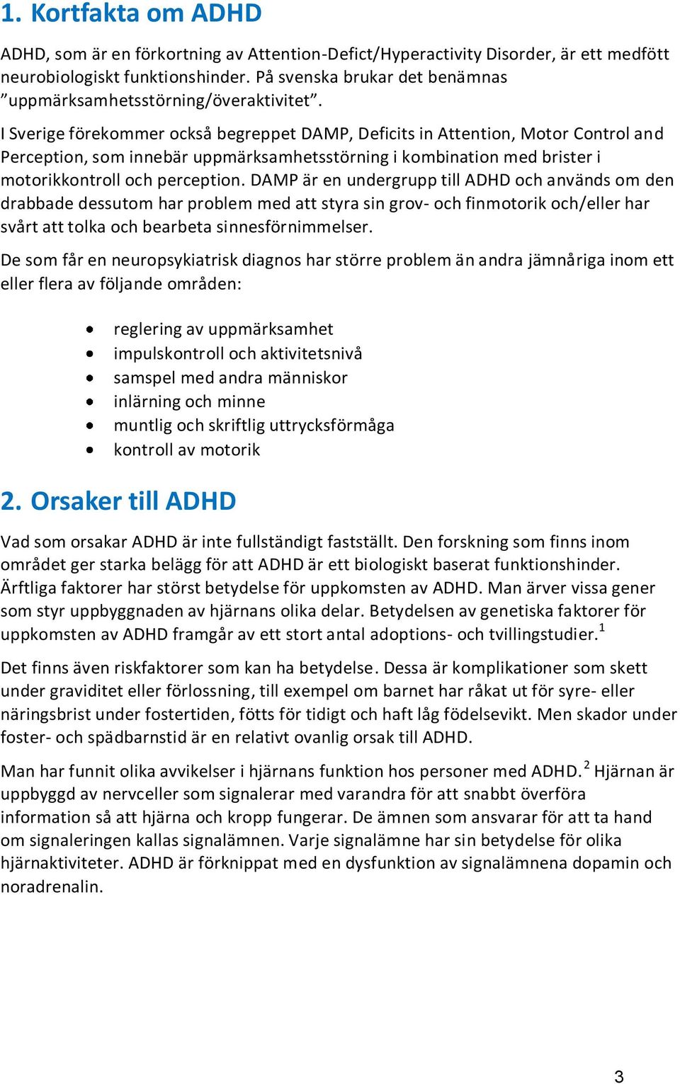 I Sverige förekommer också begreppet DAMP, Deficits in Attention, Motor Control and Perception, som innebär uppmärksamhetsstörning i kombination med brister i motorikkontroll och perception.