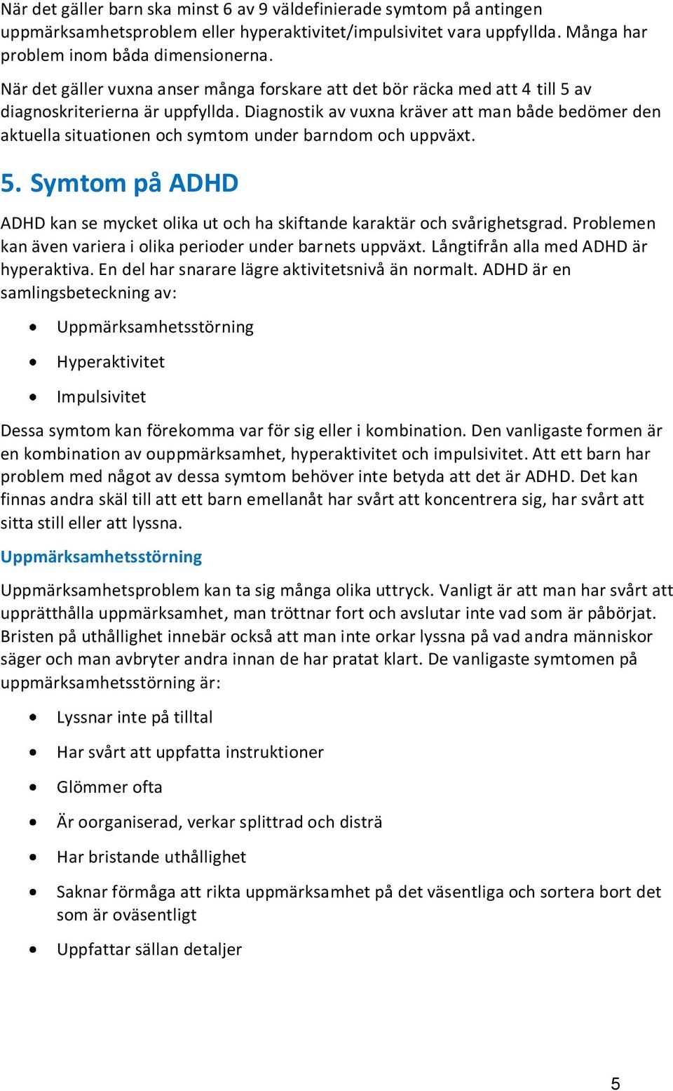 Diagnostik av vuxna kräver att man både bedömer den aktuella situationen och symtom under barndom och uppväxt. 5.