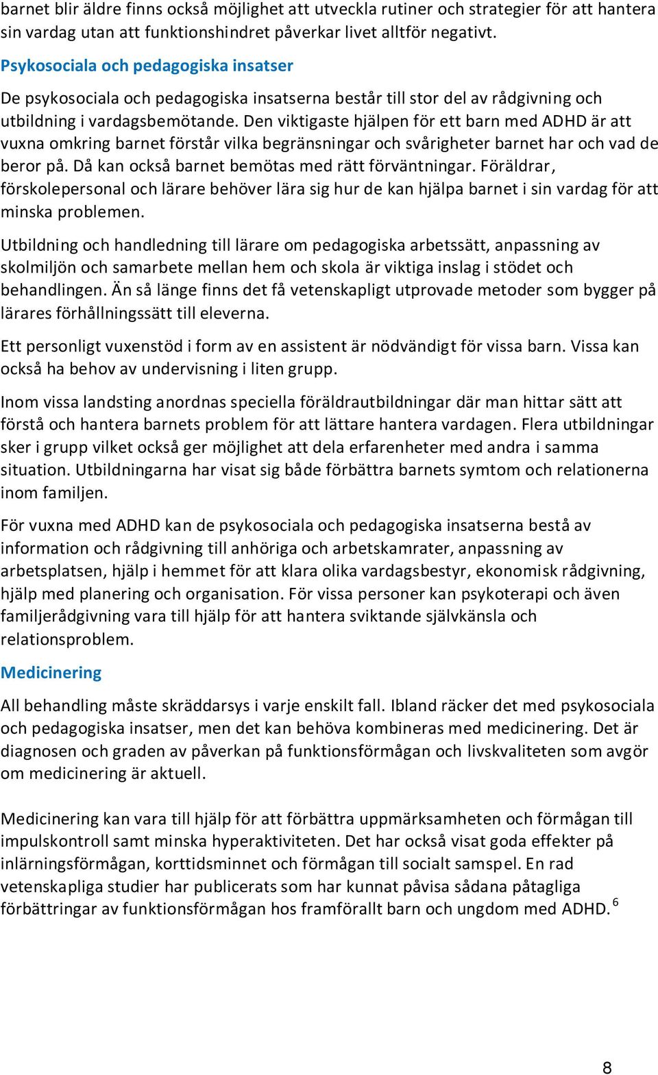 Den viktigaste hjälpen för ett barn med ADHD är att vuxna omkring barnet förstår vilka begränsningar och svårigheter barnet har och vad de beror på. Då kan också barnet bemötas med rätt förväntningar.