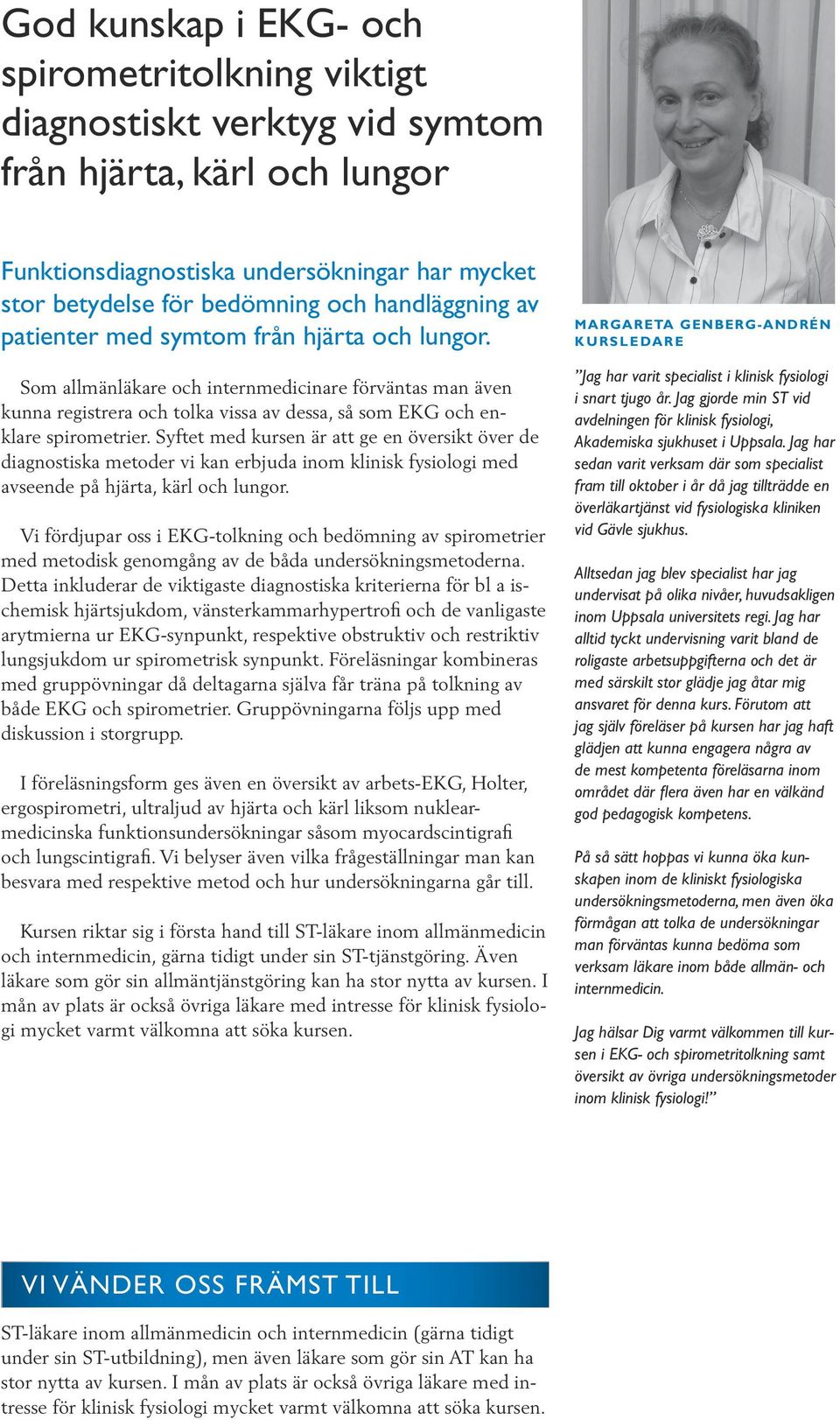 Syftet med kursen är att ge en översikt över de diagnostiska metoder vi kan erbjuda inom klinisk fysiologi med avseende på hjärta, kärl och lungor.