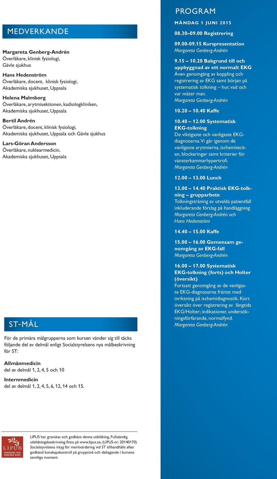 sjukhuset, Uppsala MÅNDAG 1 JUNI 2015 08.30 09.00 Registrering 09.00-09.15 Kurspresentation 9.15 10.