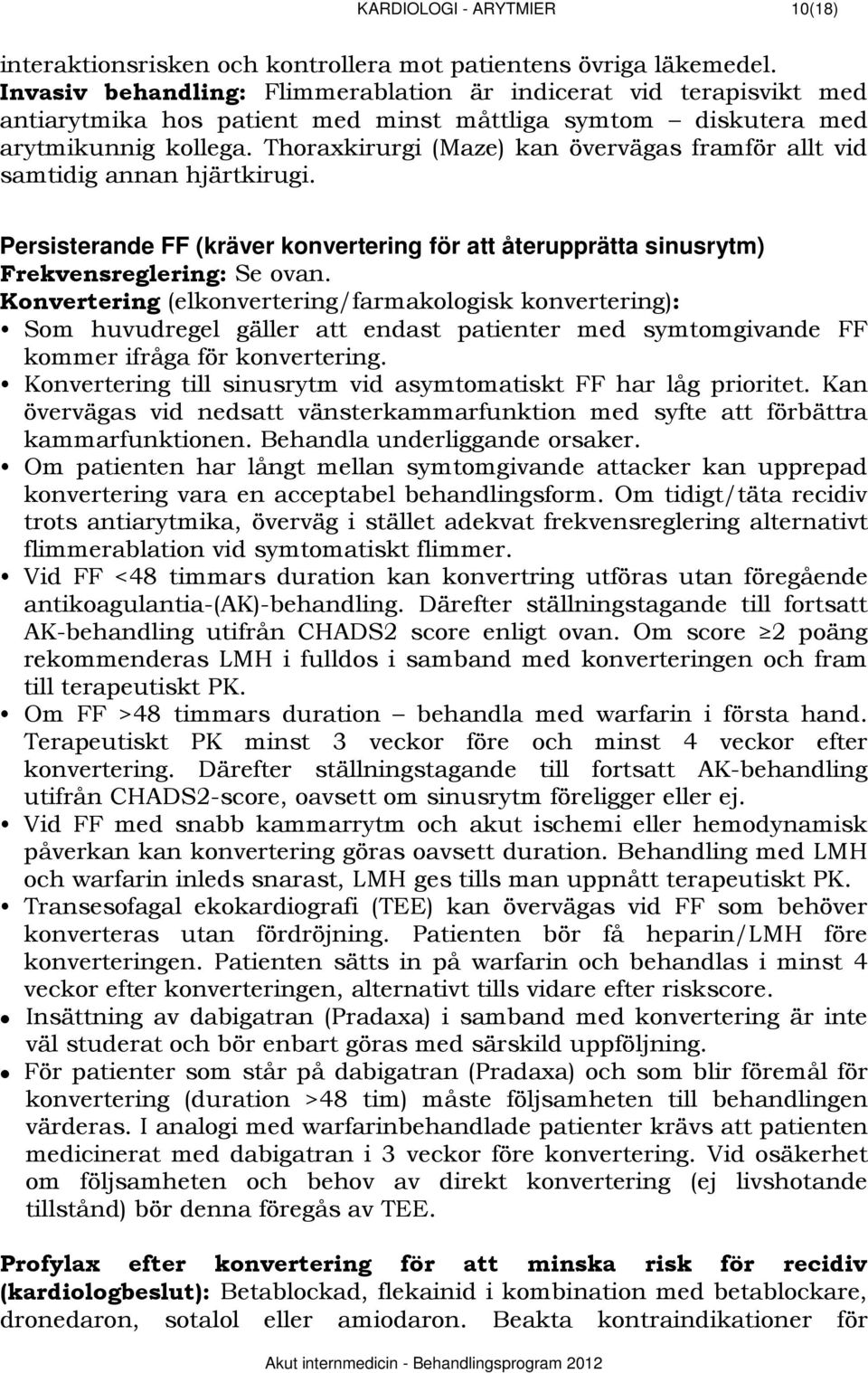 Thoraxkirurgi (Maze) kan övervägas framför allt vid samtidig annan hjärtkirugi. Persisterande FF (kräver konvertering för att återupprätta sinusrytm) Frekvensreglering: Se ovan.