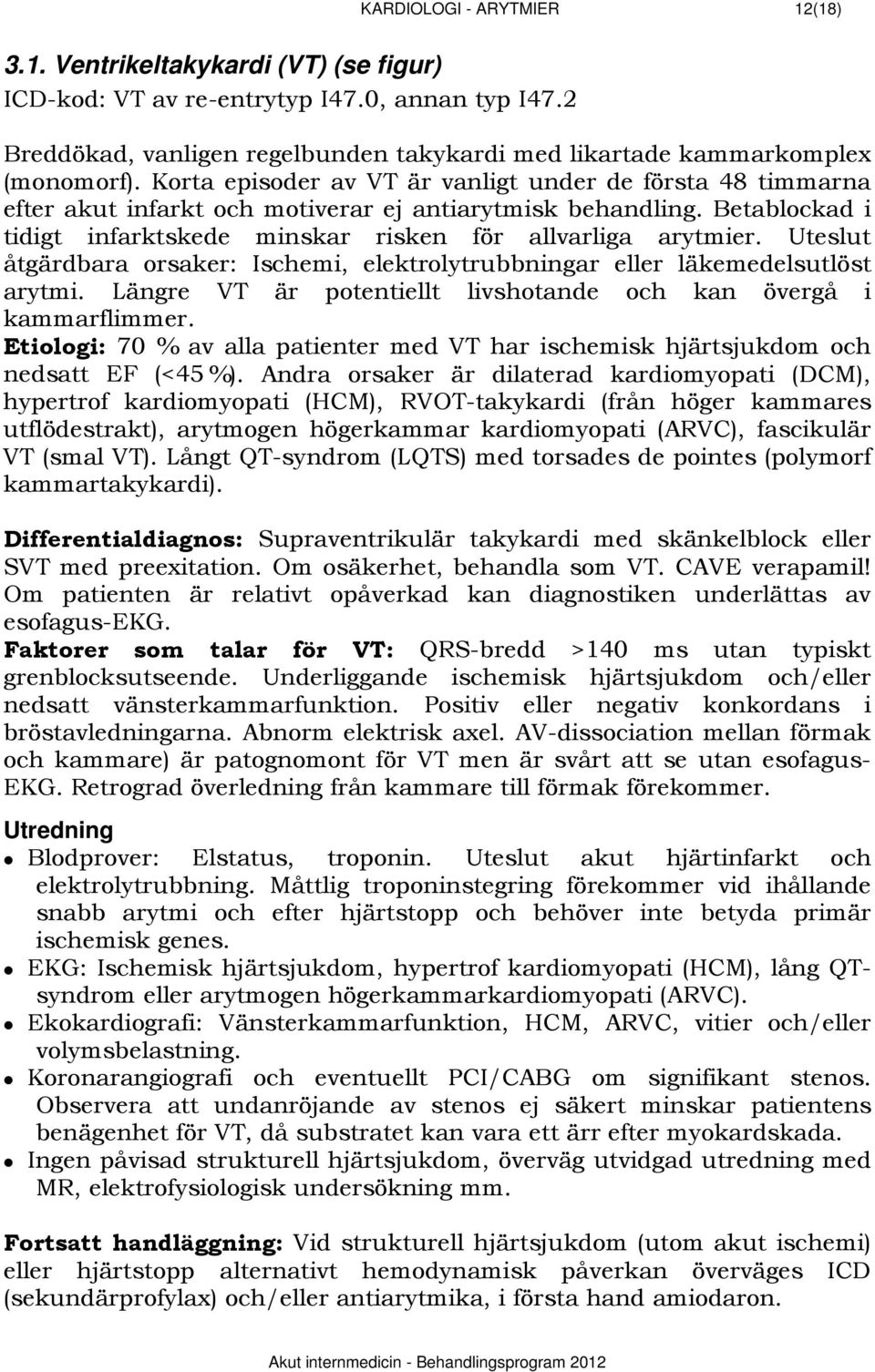 Uteslut åtgärdbara orsaker: Ischemi, elektrolytrubbningar eller läkemedelsutlöst arytmi. Längre VT är potentiellt livshotande och kan övergå i kammarflimmer.