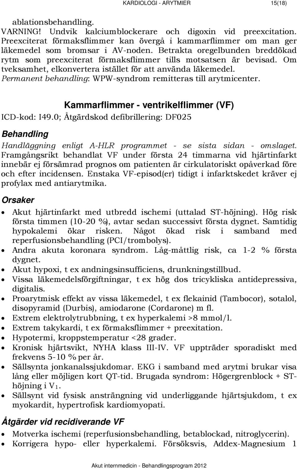 Om tveksamhet, elkonvertera istället för att använda läkemedel. Permanent behandling: WPW-syndrom remitteras till arytmicenter. Kammarflimmer - ventrikelflimmer (VF) ICD-kod: I49.