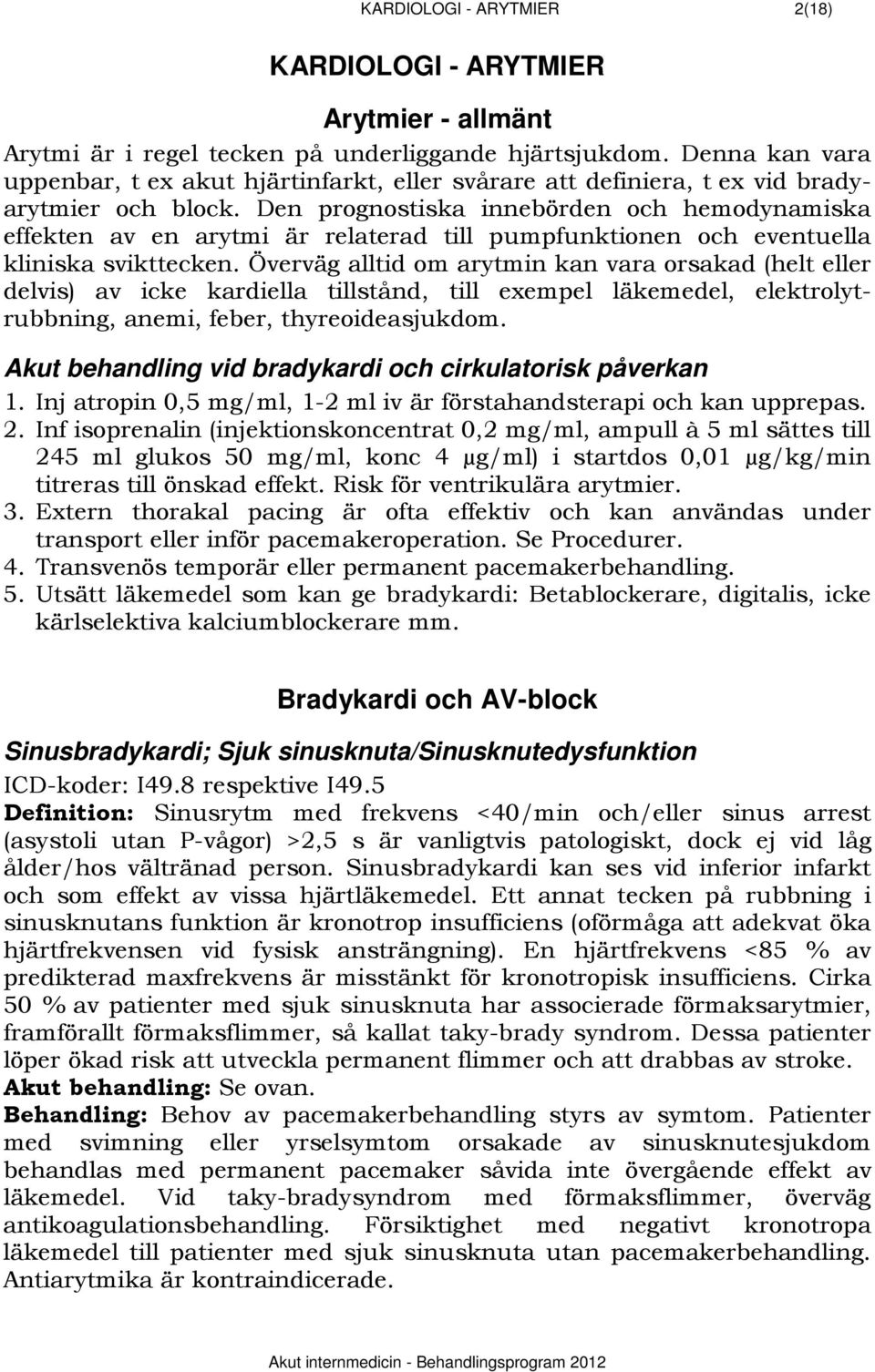 Den prognostiska innebörden och hemodynamiska effekten av en arytmi är relaterad till pumpfunktionen och eventuella kliniska svikttecken.