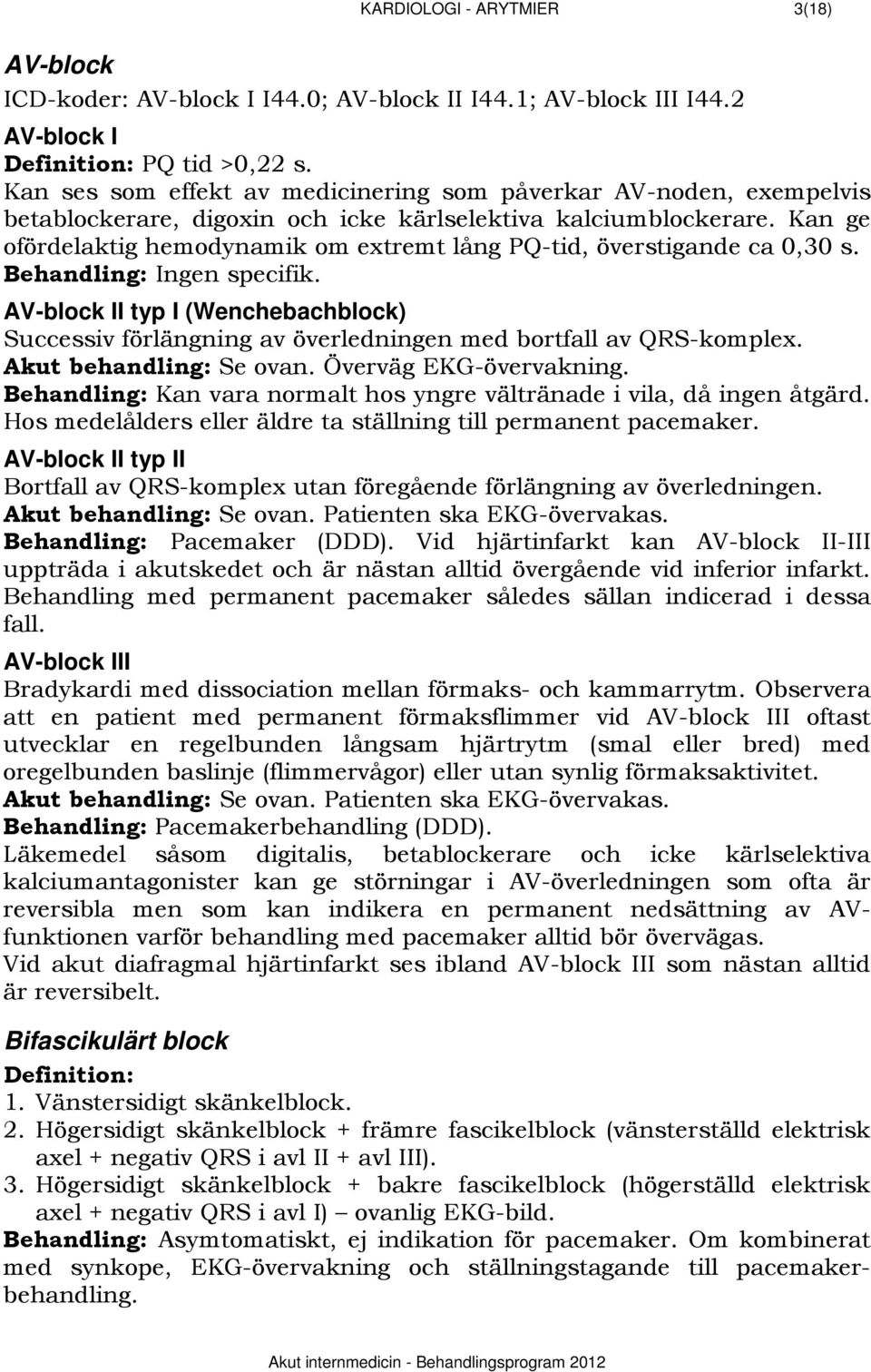 Kan ge ofördelaktig hemodynamik om extremt lång PQ-tid, överstigande ca 0,30 s. Behandling: Ingen specifik.