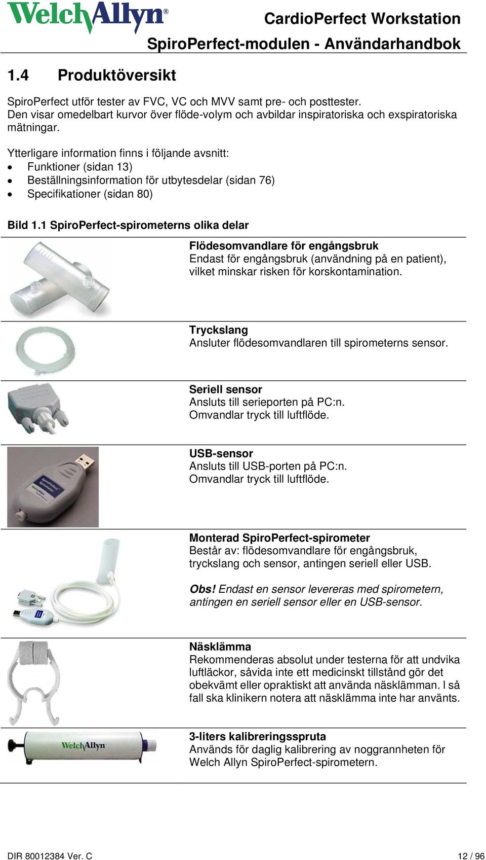 Ytterligare information finns i följande avsnitt: Funktioner (sidan 13) Beställningsinformation för utbytesdelar (sidan 76) Specifikationer (sidan 80) Bild 1.