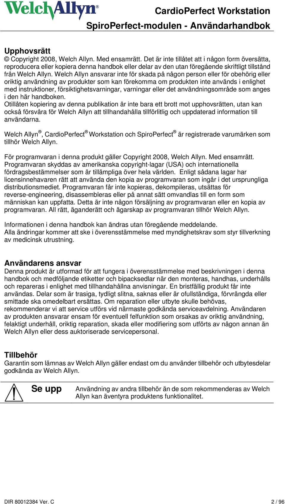 Welch Allyn ansvarar inte för skada på någon person eller för obehörig eller oriktig användning av produkter som kan förekomma om produkten inte används i enlighet med instruktioner,