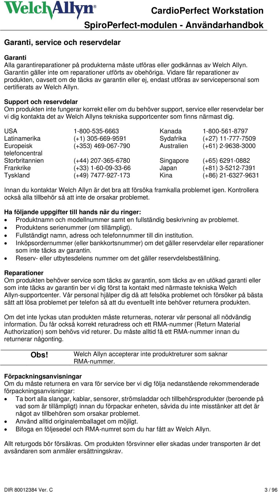 Vidare får reparationer av produkten, oavsett om de täcks av garantin eller ej, endast utföras av servicepersonal som certifierats av Welch Allyn.