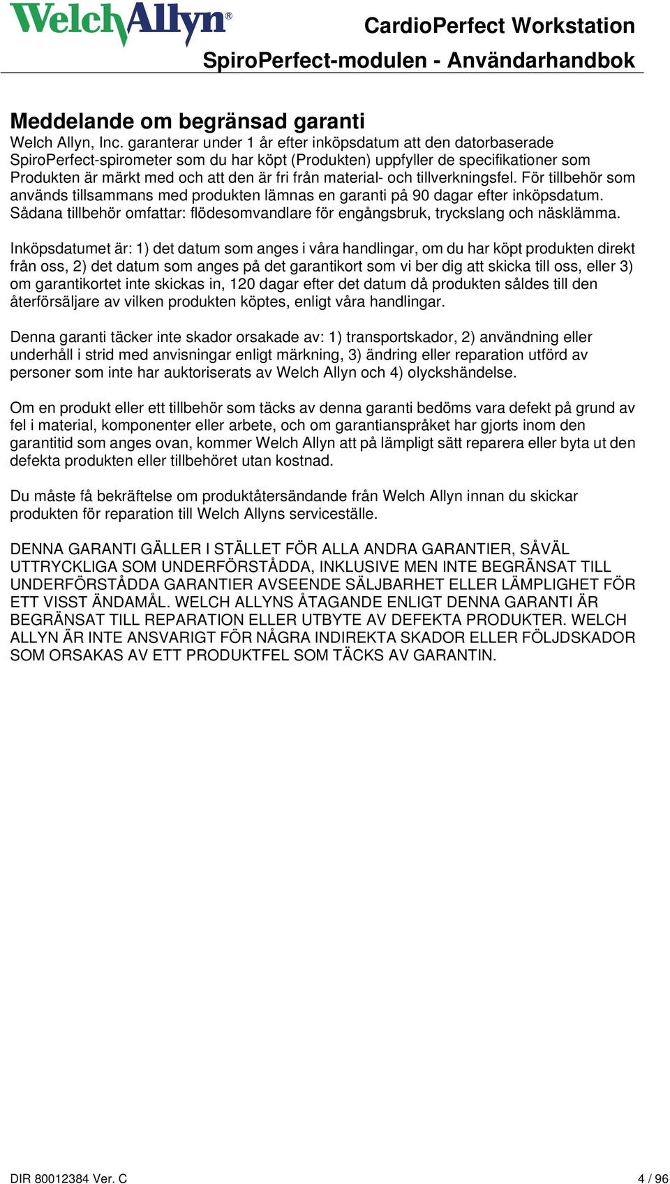 material- och tillverkningsfel. För tillbehör som används tillsammans med produkten lämnas en garanti på 90 dagar efter inköpsdatum.