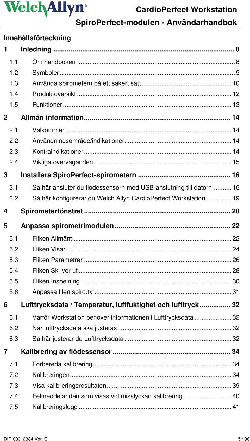 1 Så här ansluter du flödessensorn med USB-anslutning till datorn:... 16 3.2 Så här konfigurerar du Welch Allyn CardioPerfect Workstation... 19 4 Spirometerfönstret... 20 5 Anpassa spirometrimodulen.