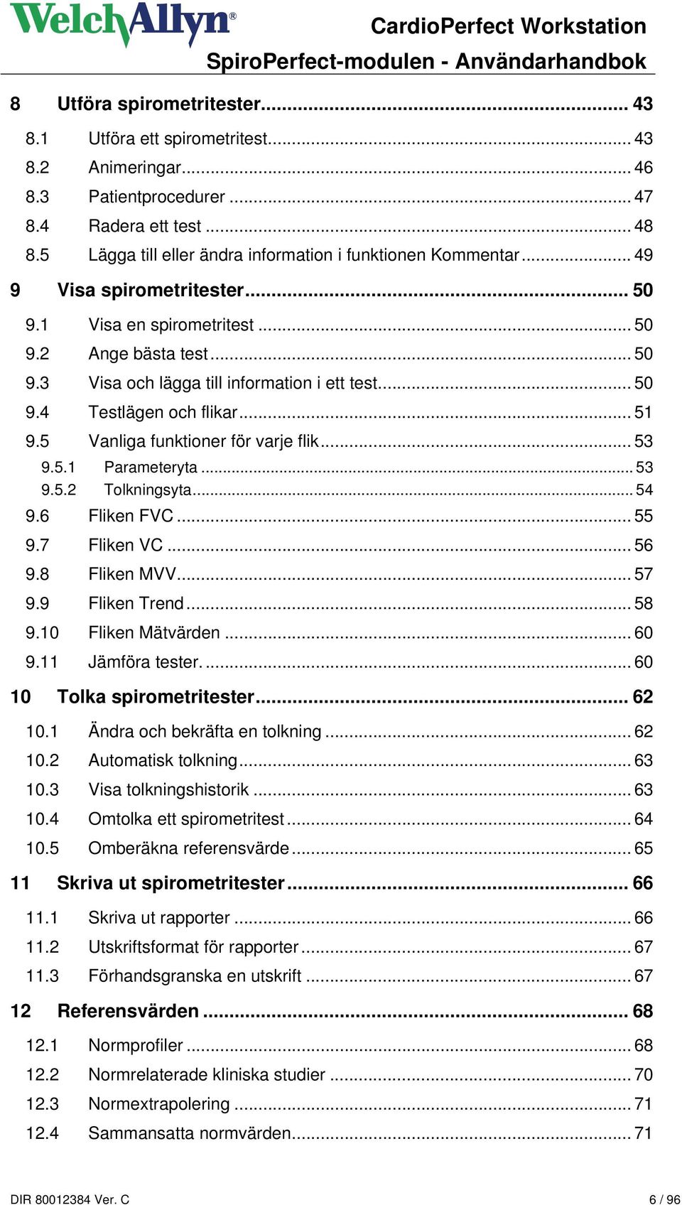 .. 50 9.4 Testlägen och flikar... 51 9.5 Vanliga funktioner för varje flik... 53 9.5.1 Parameteryta... 53 9.5.2 Tolkningsyta... 54 9.6 Fliken FVC... 55 9.7 Fliken VC... 56 9.8 Fliken MVV... 57 9.